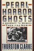 Pearl Harbor Ghosts - A Journey to Hawaii Then and Now by CLARKE, Thurston